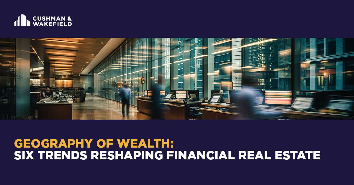 Geography of Wealth: Six Trends Reshaping Financial Real Estate